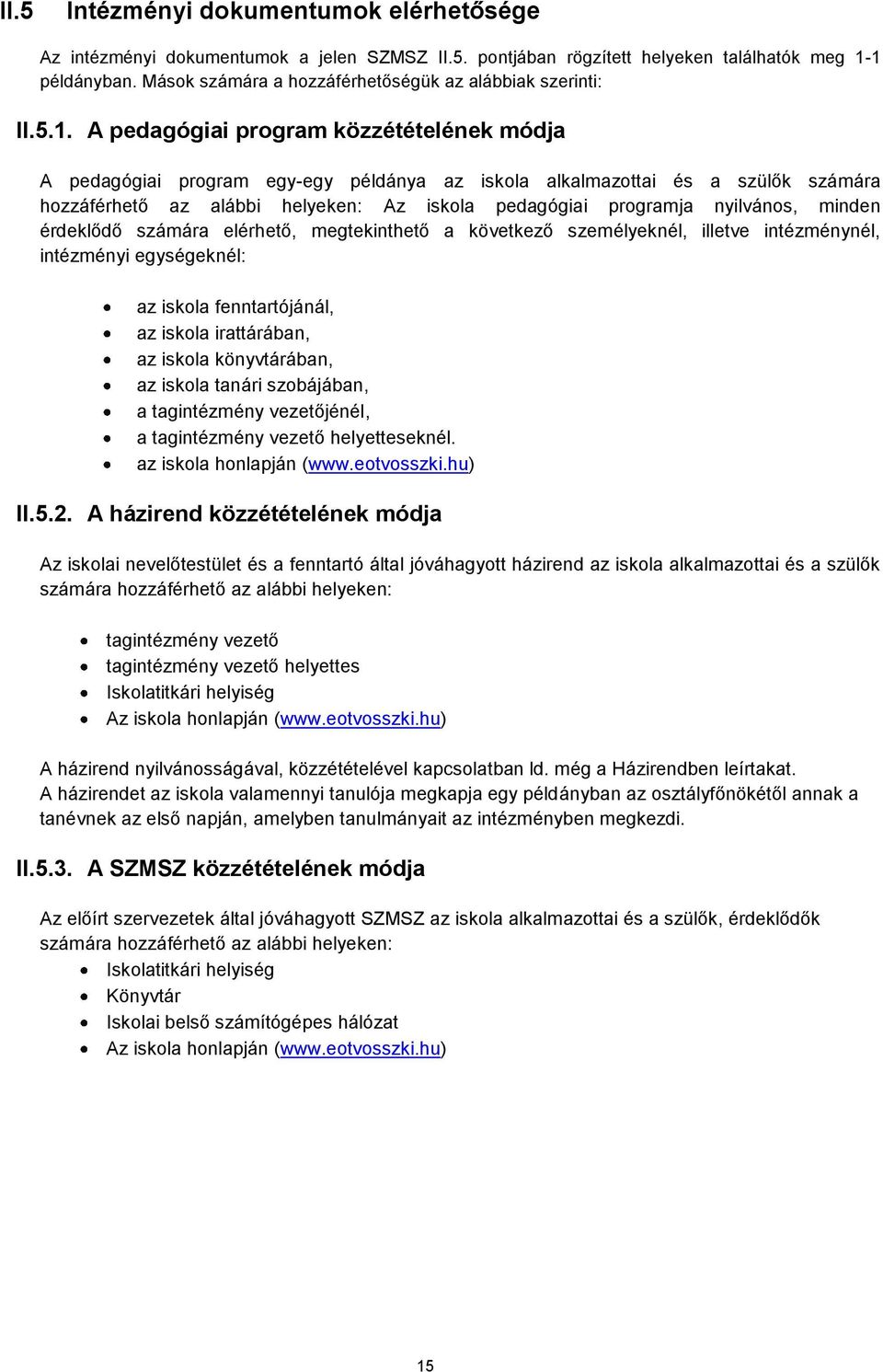 A pedagógiai program közzétételének módja A pedagógiai program egy-egy példánya az iskola alkalmazottai és a szülők számára hozzáférhető az alábbi helyeken: Az iskola pedagógiai programja nyilvános,