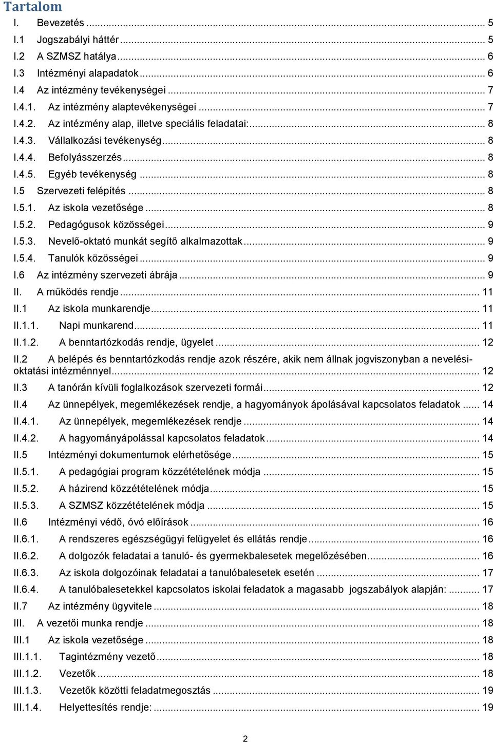 5.3. Nevelő-oktató munkát segítő alkalmazottak... 9 I.5.4. Tanulók közösségei... 9 I.6 Az intézmény szervezeti ábrája... 9 II. A működés rendje... 11 II.1 Az iskola munkarendje... 11 II.1.1. Napi munkarend.