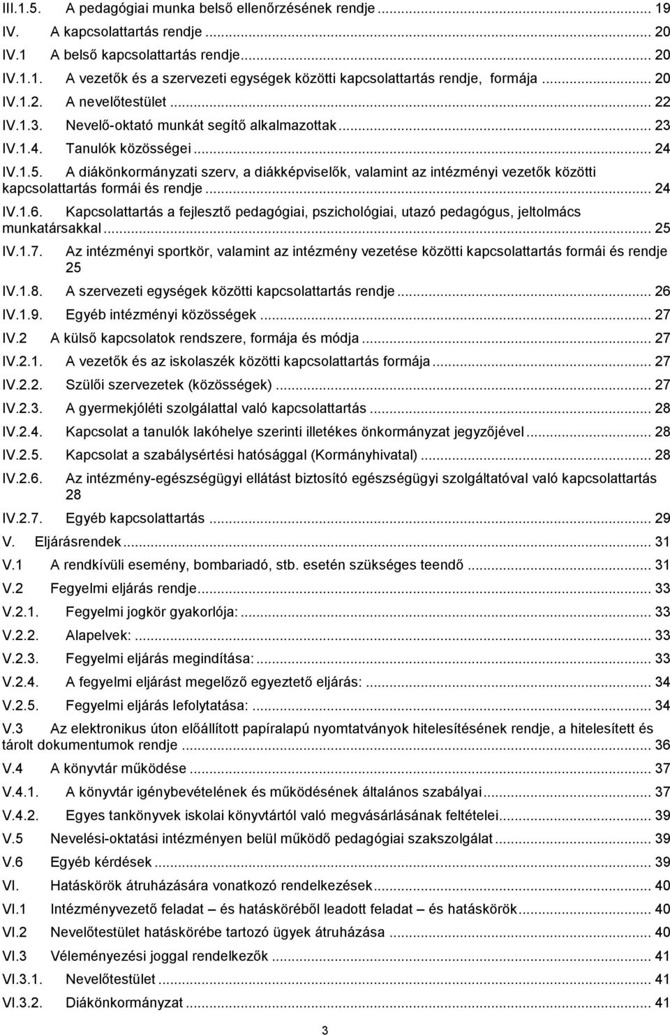 A diákönkormányzati szerv, a diákképviselők, valamint az intézményi vezetők közötti kapcsolattartás formái és rendje... 24 IV.1.6.