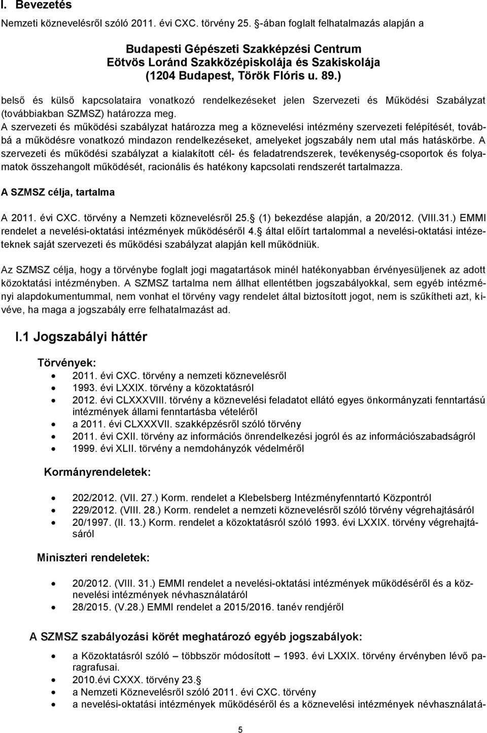 ) belső és külső kapcsolataira vonatkozó rendelkezéseket jelen Szervezeti és Működési Szabályzat (továbbiakban SZMSZ) határozza meg.