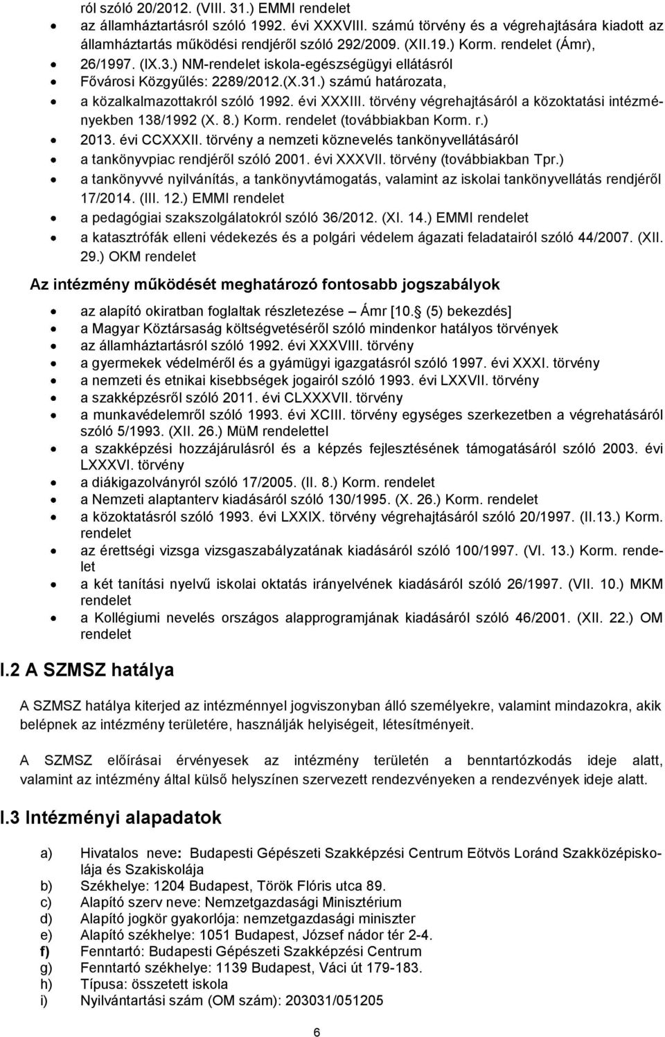 törvény végrehajtásáról a közoktatási intézményekben 138/1992 (X. 8.) Korm. rendelet (továbbiakban Korm. r.) 2013. évi CCXXXII.