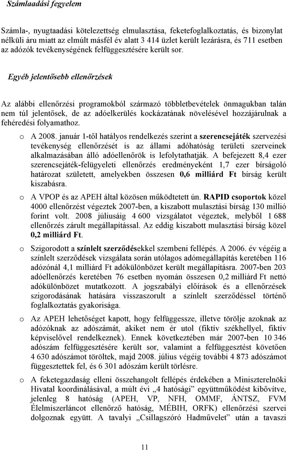 Egyéb jelentősebb ellenőrzések Az alábbi ellenőrzési programokból származó többletbevételek önmagukban talán nem túl jelentősek, de az adóelkerülés kockázatának növelésével hozzájárulnak a fehéredési