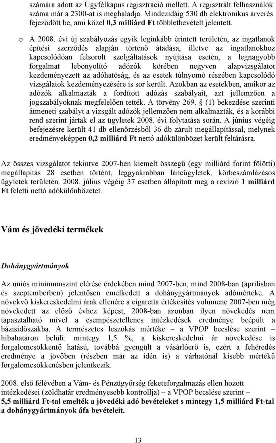 évi új szabályozás egyik leginkább érintett területén, az ingatlanok építési szerződés alapján történő átadása, illetve az ingatlanokhoz kapcsolódóan felsorolt szolgáltatások nyújtása esetén, a