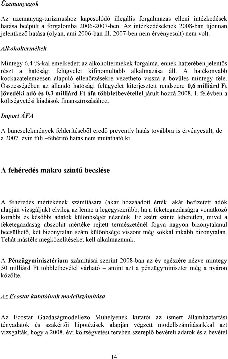 Alkoholtermékek Mintegy 6,4 %-kal emelkedett az alkoholtermékek forgalma, ennek hátterében jelentős részt a hatósági felügyelet kifinomultabb alkalmazása áll.