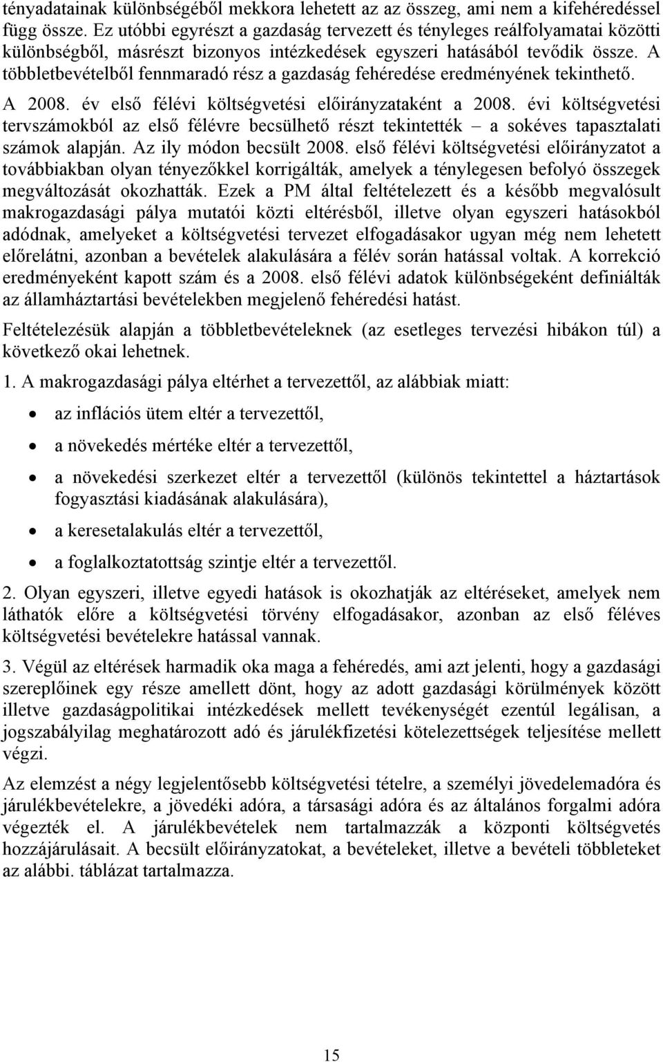 A többletbevételből fennmaradó rész a gazdaság fehéredése eredményének tekinthető. A 2008. év első félévi költségvetési előirányzataként a 2008.