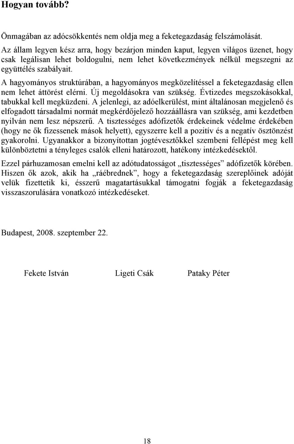 A hagyományos struktúrában, a hagyományos megközelítéssel a feketegazdaság ellen nem lehet áttörést elérni. Új megoldásokra van szükség. Évtizedes megszokásokkal, tabukkal kell megküzdeni.