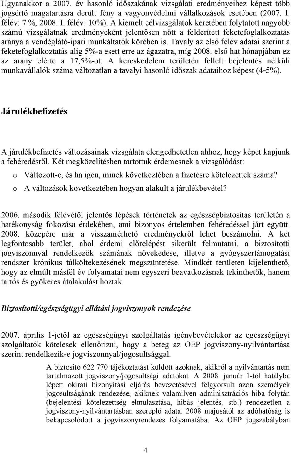 Tavaly az első félév adatai szerint a feketefoglalkoztatás alig 5%-a esett erre az ágazatra, míg 2008. első hat hónapjában ez az arány elérte a 17,5%-ot.