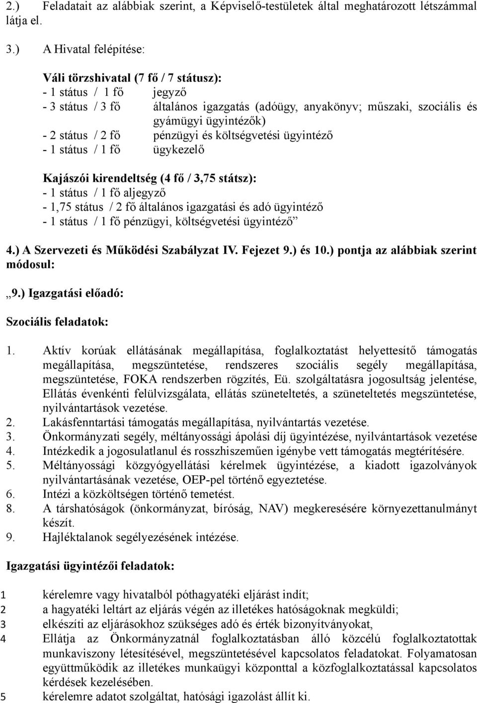 / 2 fő pénzügyi és költségvetési ügyintéző - 1 státus / 1 fő ügykezelő Kajászói kirendeltség (4 fő / 3,75 státsz): - 1 státus / 1 fő aljegyző - 1,75 státus / 2 fő általános igazgatási és adó