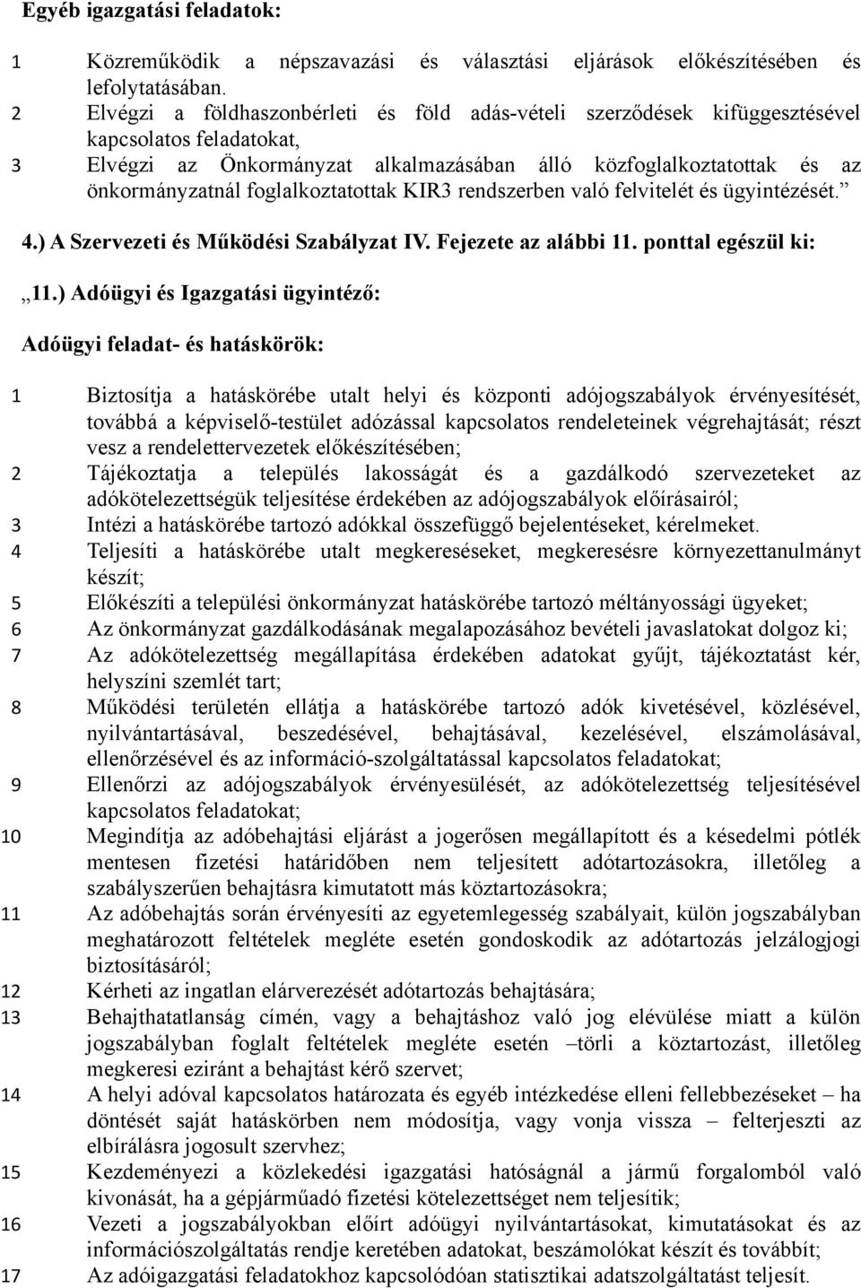 foglalkoztatottak KIR3 rendszerben való felvitelét és ügyintézését. 4.) A Szervezeti és Működési Szabályzat IV. Fejezete az alábbi 11. ponttal egészül ki: 11.