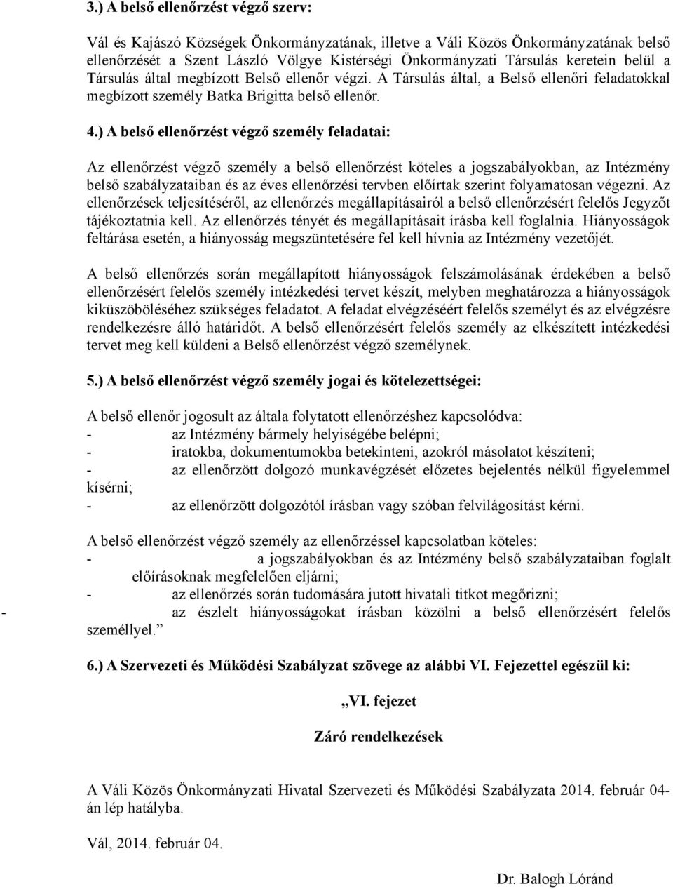 ) A belső ellenőrzést végző személy feladatai: Az ellenőrzést végző személy a belső ellenőrzést köteles a jogszabályokban, az Intézmény belső szabályzataiban és az éves ellenőrzési tervben előírtak