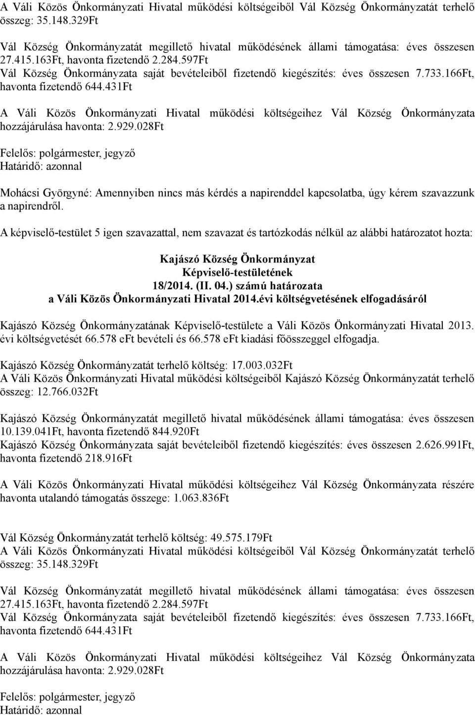 597Ft Vál Község Önkormányzata saját bevételeiből fizetendő kiegészítés: éves összesen 7.733.166Ft, havonta fizetendő 644.