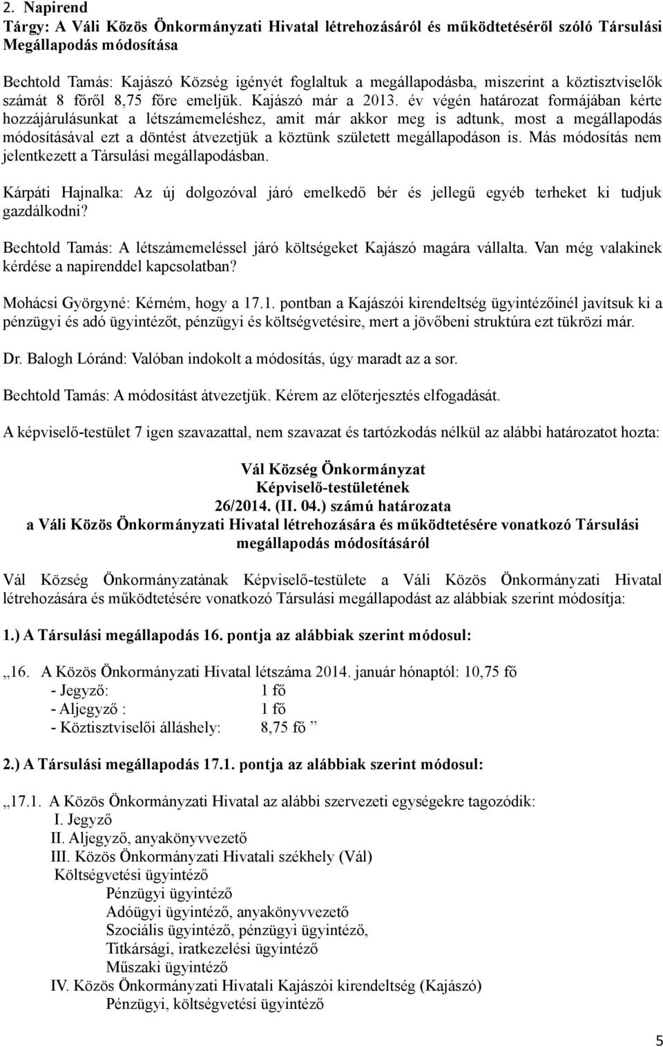 év végén határozat formájában kérte hozzájárulásunkat a létszámemeléshez, amit már akkor meg is adtunk, most a megállapodás módosításával ezt a döntést átvezetjük a köztünk született megállapodáson