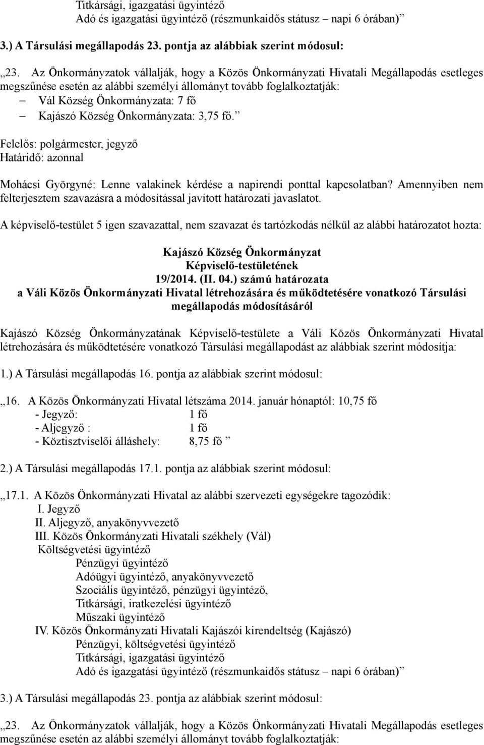 Község Önkormányzata: 3,75 fő. Felelős: polgármester, jegyző Határidő: azonnal Mohácsi Györgyné: Lenne valakinek kérdése a napirendi ponttal kapcsolatban?