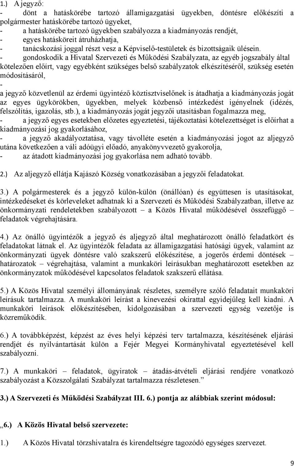 - gondoskodik a Hivatal Szervezeti és Működési Szabályzata, az egyéb jogszabály által kötelezően előírt, vagy egyébként szükséges belső szabályzatok elkészítéséről, szükség esetén módosításáról, - a