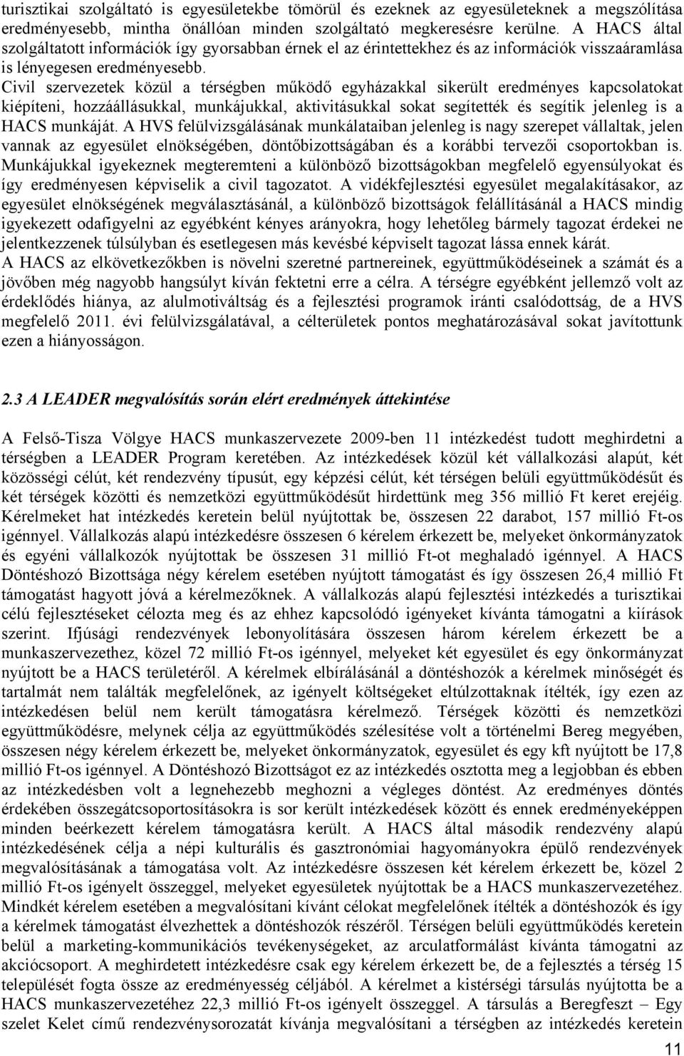 Civil szervezetek közül a térségben működő egyházakkal sikerült eredményes kapcsolatokat kiépíteni, hozzáállásukkal, munkájukkal, aktivitásukkal sokat segítették és segítik jelenleg is a HACS