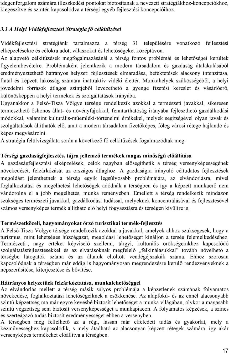 lehetőségeket középtávon. Az alapvető célkitűzések megfogalmazásánál a térség fontos problémái és lehetőségei kerültek figyelembevételre.