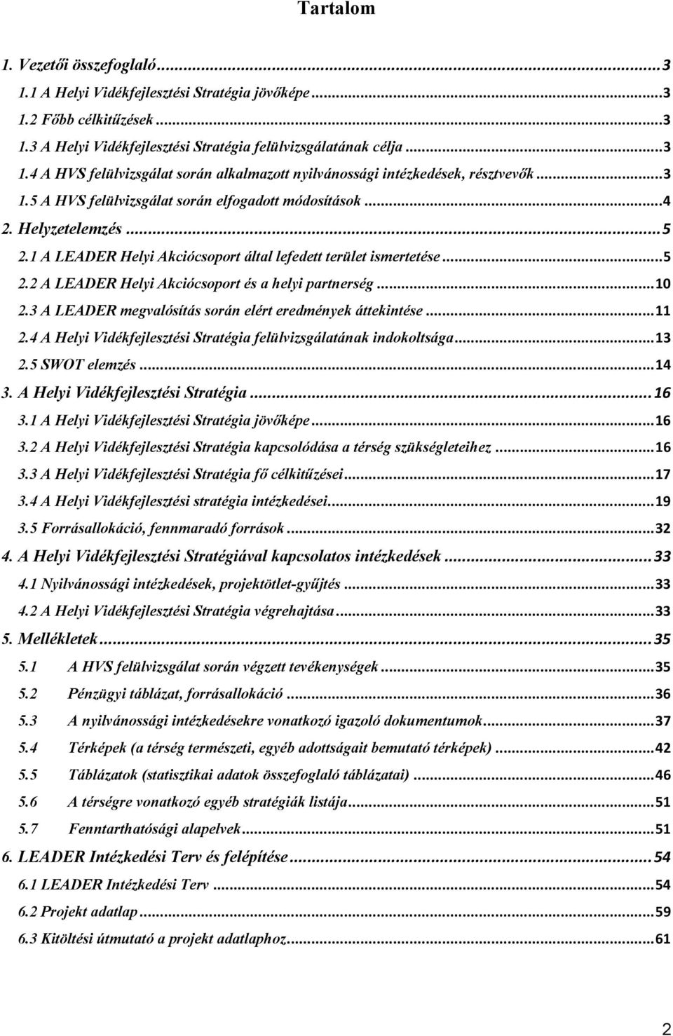 ..10 2.3 A LEADER megvalósítás során elért eredmények áttekintése...11 2.4 A Helyi Vidékfejlesztési Stratégia felülvizsgálatának indokoltsága...13 2.5 SWOT elemzés...14 3.