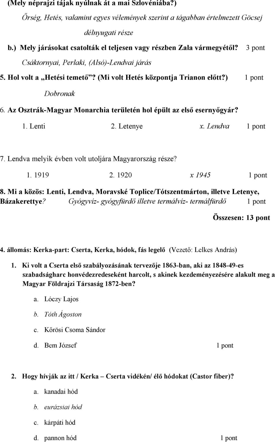 ) 1 pont Dobronak 6. Az Osztrák-Magyar Monarchia területén hol épült az első esernyőgyár? 1. Lenti 2. Letenye x. Lendva 1 pont 7. Lendva melyik évben volt utoljára Magyarország része? 1. 1919 2.