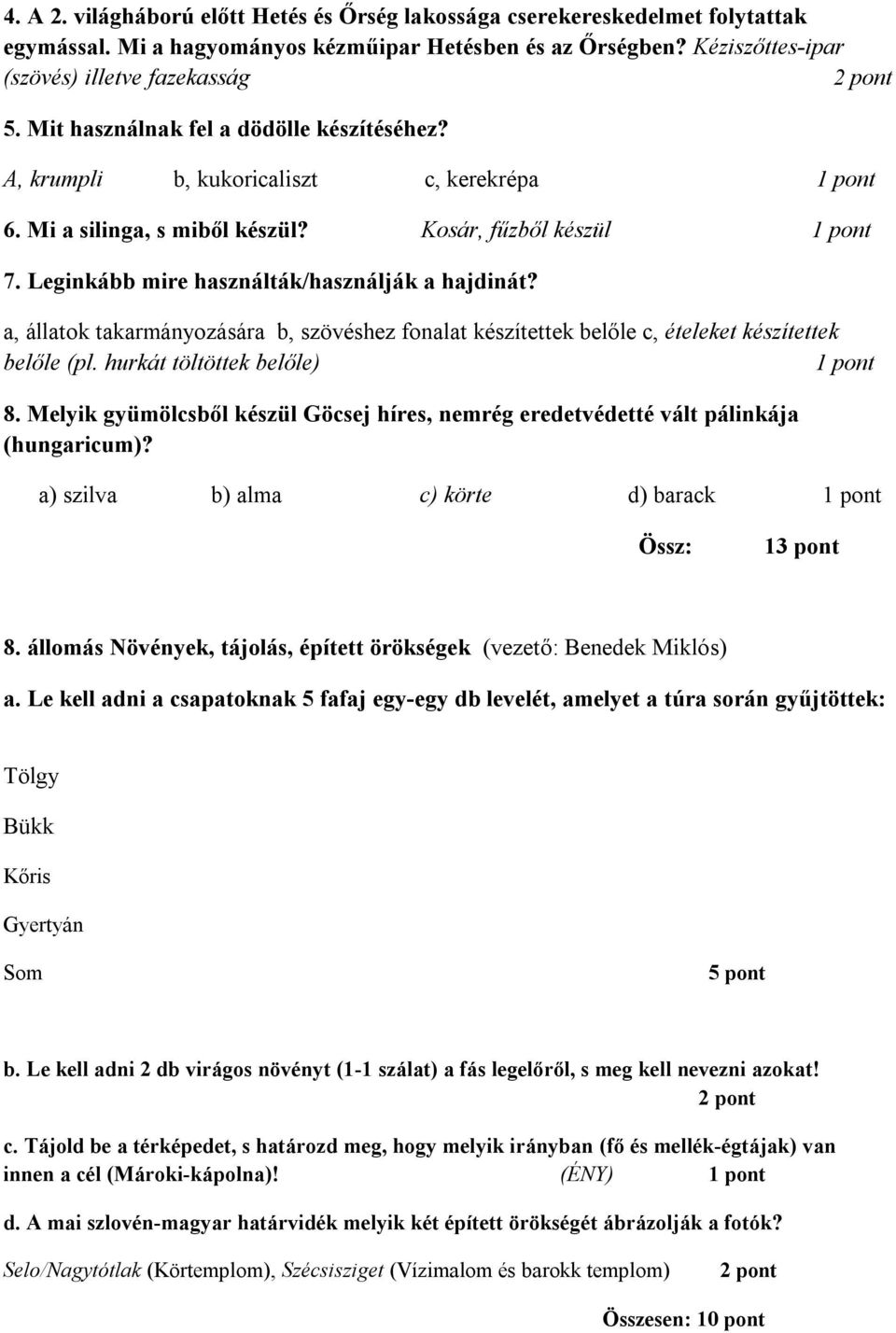 Leginkább mire használták/használják a hajdinát? a, állatok takarmányozására b, szövéshez fonalat készítettek belőle c, ételeket készítettek belőle (pl. hurkát töltöttek belőle) 1 pont 8.