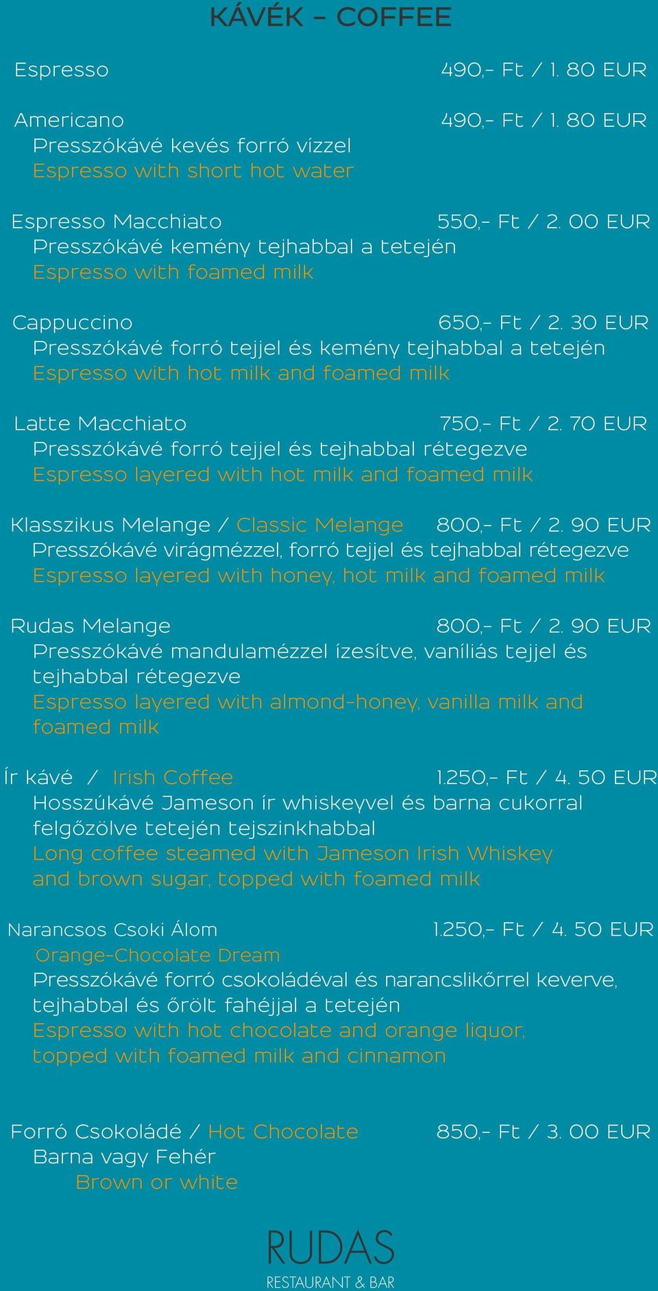 Ft / 2. 70 EUR Presszókávé forró tejjel és tejhabbal rétegezve Espresso layered with hot milk and foamed milk Klasszikus Melange / Classic Melange 800,- Ft / 2.