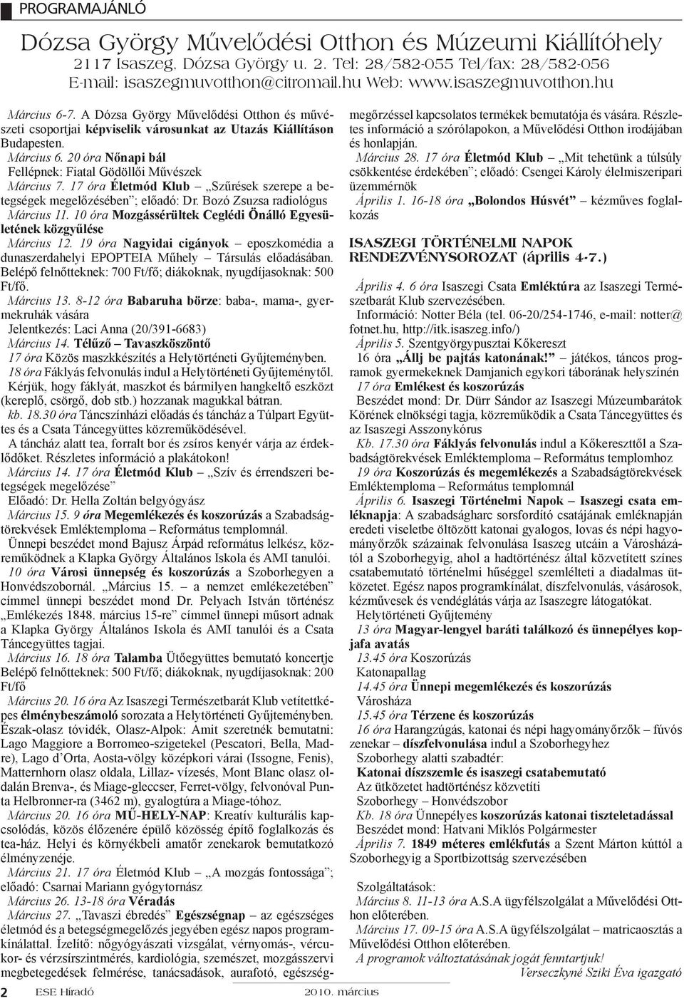 17 óra Életmód Klub Szűrések szerepe a betegségek megelőzésében ; előadó: Dr. Bozó Zsuzsa radiológus Március 11. 10 óra Mozgássérültek Ceglédi Önálló Egyesületének közgyűlése Március 12.