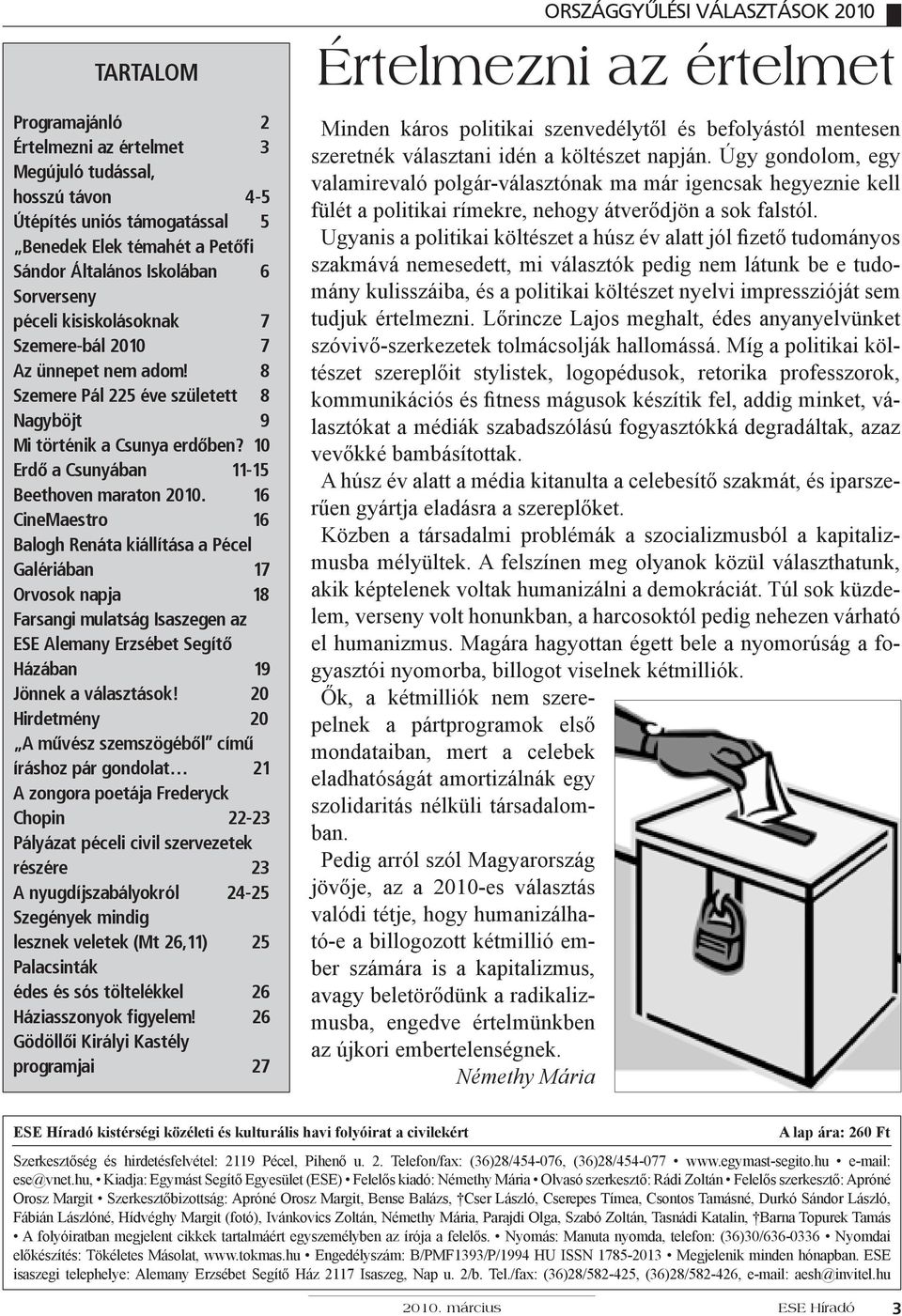 16 CineMaestro 16 Balogh Renáta kiállítása a Pécel Galériában 17 Orvosok napja 18 Farsangi mulatság Isaszegen az ESE Alemany Erzsébet Segítő Házában 19 Jönnek a választások!