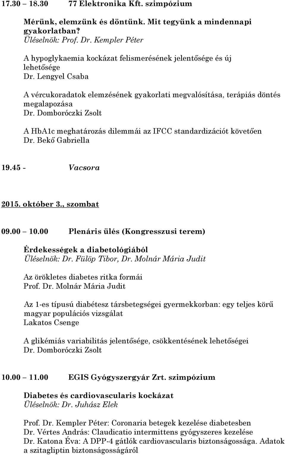Domboróczki Zsolt A HbA1c meghatározás dilemmái az IFCC standardizációt követően Dr. Bekő Gabriella 19.45 - Vacsora 2015. október 3., szombat 09.00 10.