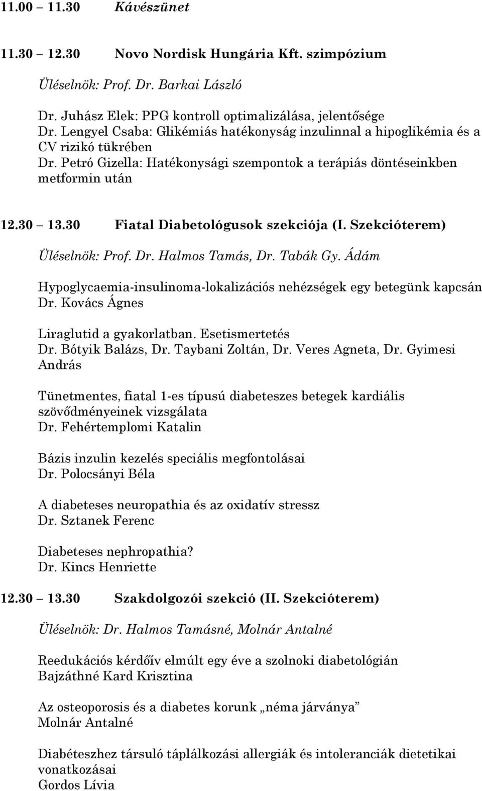 30 Fiatal Diabetológusok szekciója (I. Szekcióterem) Üléselnök: Prof. Dr. Halmos Tamás, Dr. Tabák Gy. Ádám Hypoglycaemia-insulinoma-lokalizációs nehézségek egy betegünk kapcsán Dr.