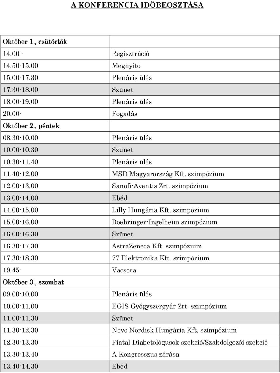 00 Lilly Hungária Kft. szimpózium 15.00-16.00 Boehringer-Ingelheim szimpózium 16.00-16.30 Szünet 16.30-17.30 AstraZeneca Kft. szimpózium 17.30-18.30 77 Elektronika Kft. szimpózium 19.