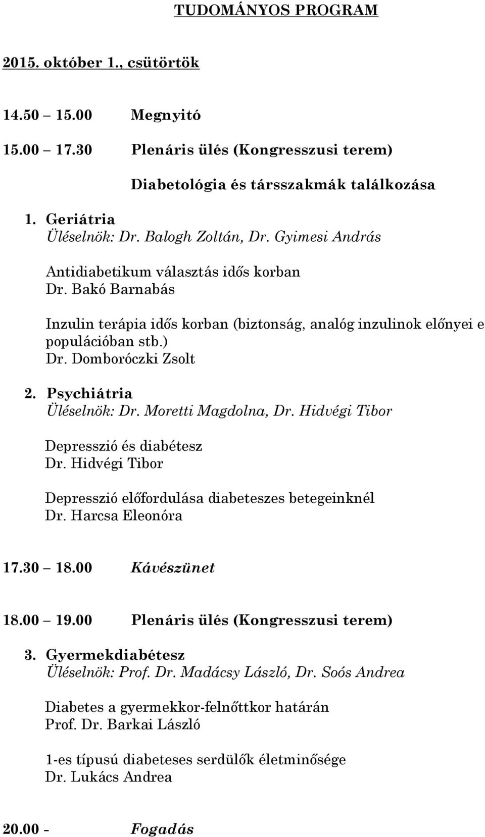 Psychiátria Üléselnök: Dr. Moretti Magdolna, Dr. Hidvégi Tibor Depresszió és diabétesz Dr. Hidvégi Tibor Depresszió előfordulása diabeteszes betegeinknél Dr. Harcsa Eleonóra 17.30 18.00 Kávészünet 18.