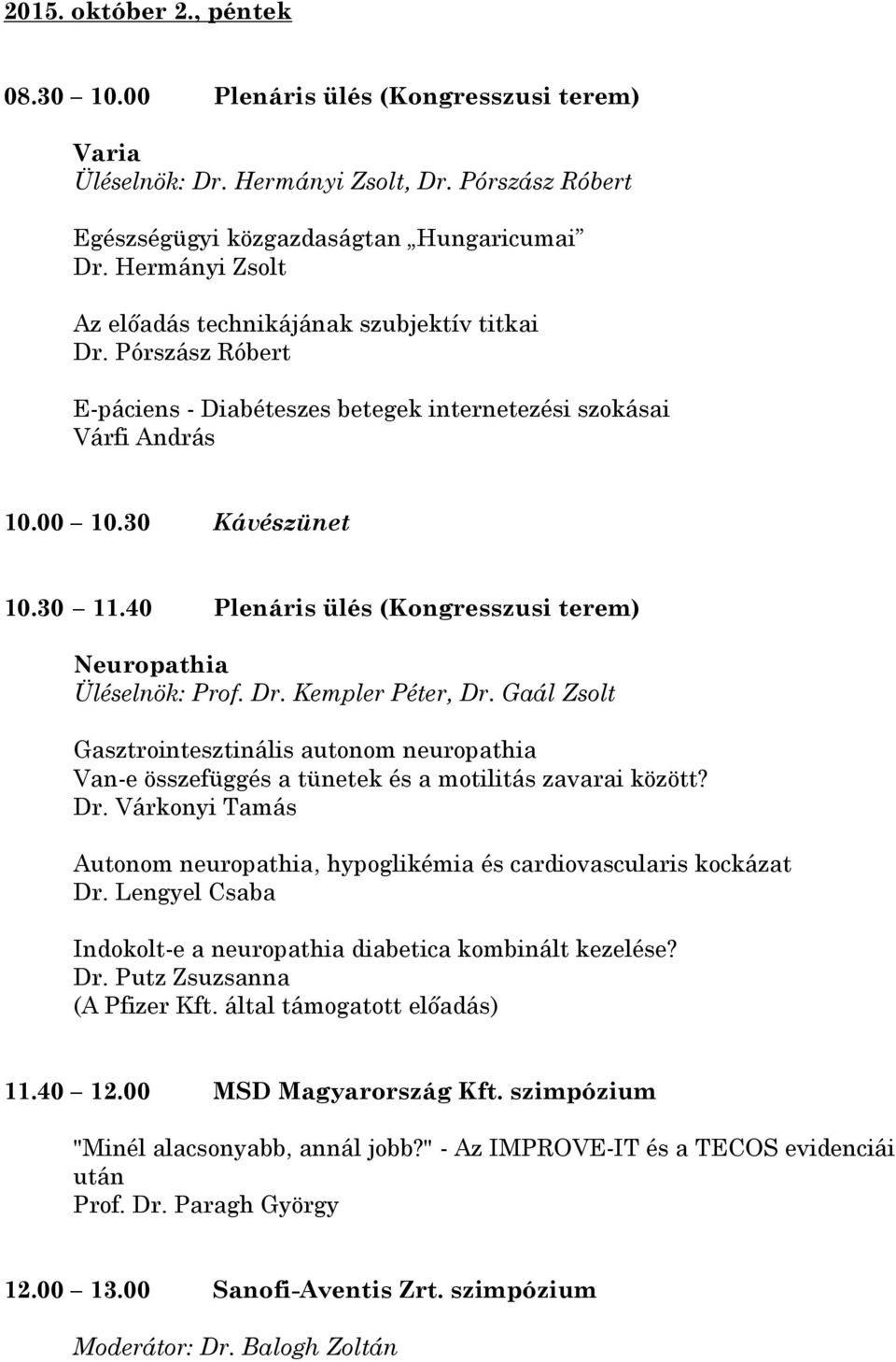 40 Plenáris ülés (Kongresszusi terem) Neuropathia Üléselnök: Prof. Dr. Kempler Péter, Dr. Gaál Zsolt Gasztrointesztinális autonom neuropathia Van-e összefüggés a tünetek és a motilitás zavarai között?