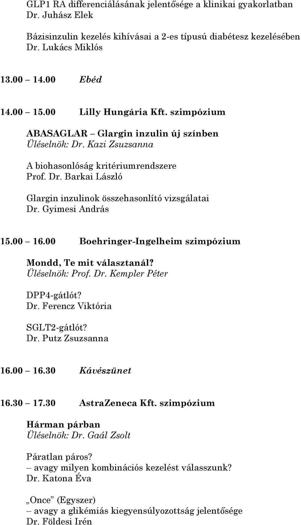 Gyimesi András 15.00 16.00 Boehringer-Ingelheim szimpózium Mondd, Te mit választanál? Üléselnök: Prof. Dr. Kempler Péter DPP4-gátlót? Dr. Ferencz Viktória SGLT2-gátlót? Dr. Putz Zsuzsanna 16.00 16.30 Kávészünet 16.