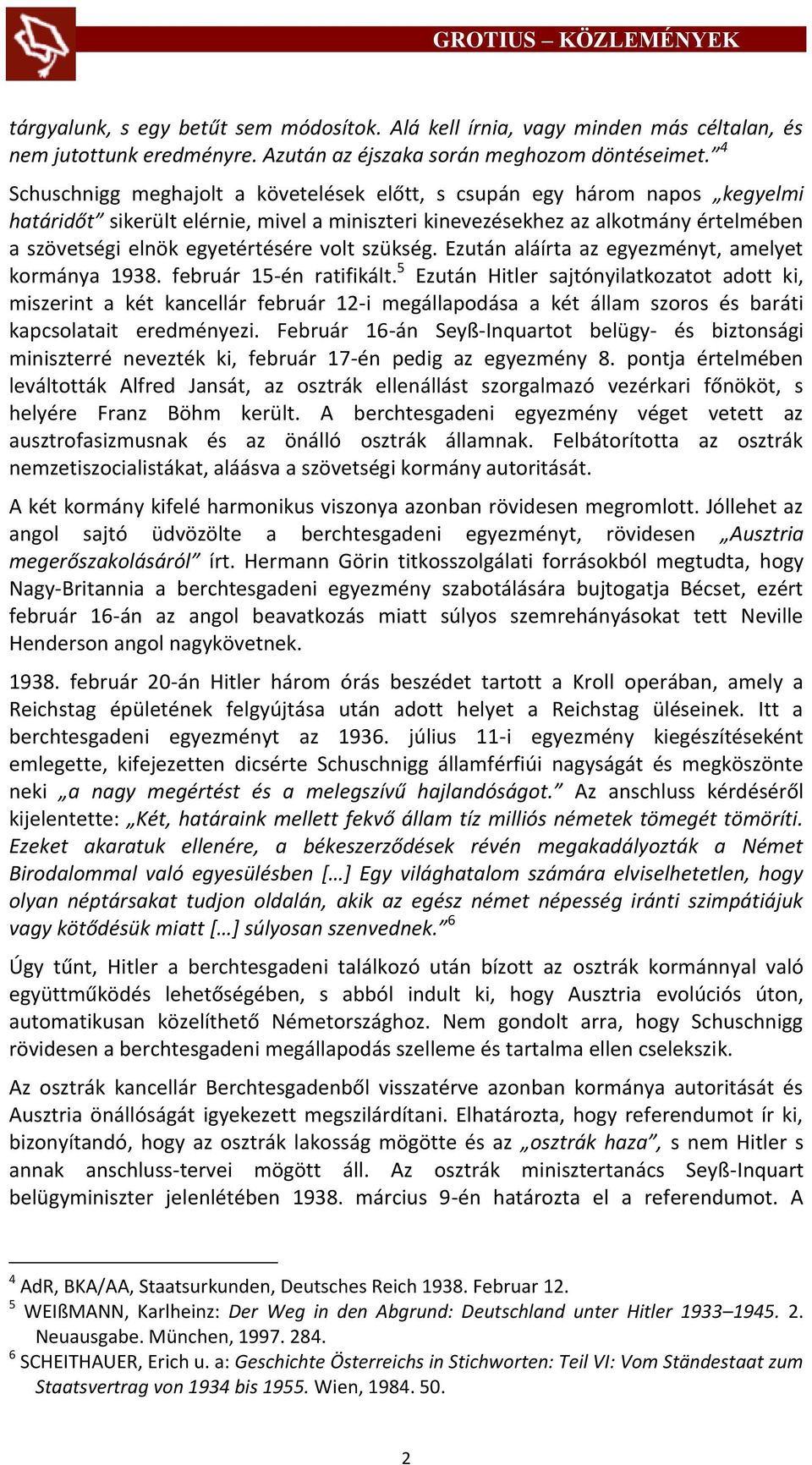 volt szükség. Ezután aláírta az egyezményt, amelyet kormánya 1938. február 15-én ratifikált.