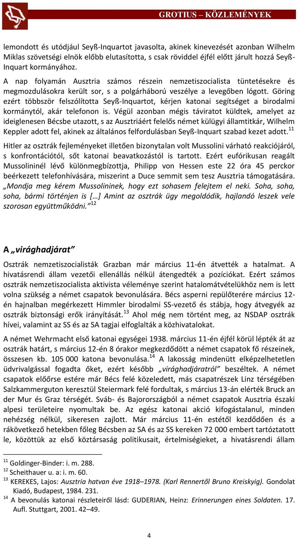 Göring ezért többször felszólította Seyß-Inquartot, kérjen katonai segítséget a birodalmi kormánytól, akár telefonon is.