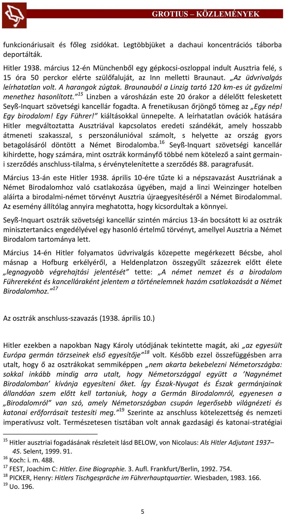 Braunauból a Linzig tartó 120 km-es út győzelmi menethez hasonlított. 15 Linzben a városházán este 20 órakor a délelőtt felesketett Seyß-Inquart szövetségi kancellár fogadta.