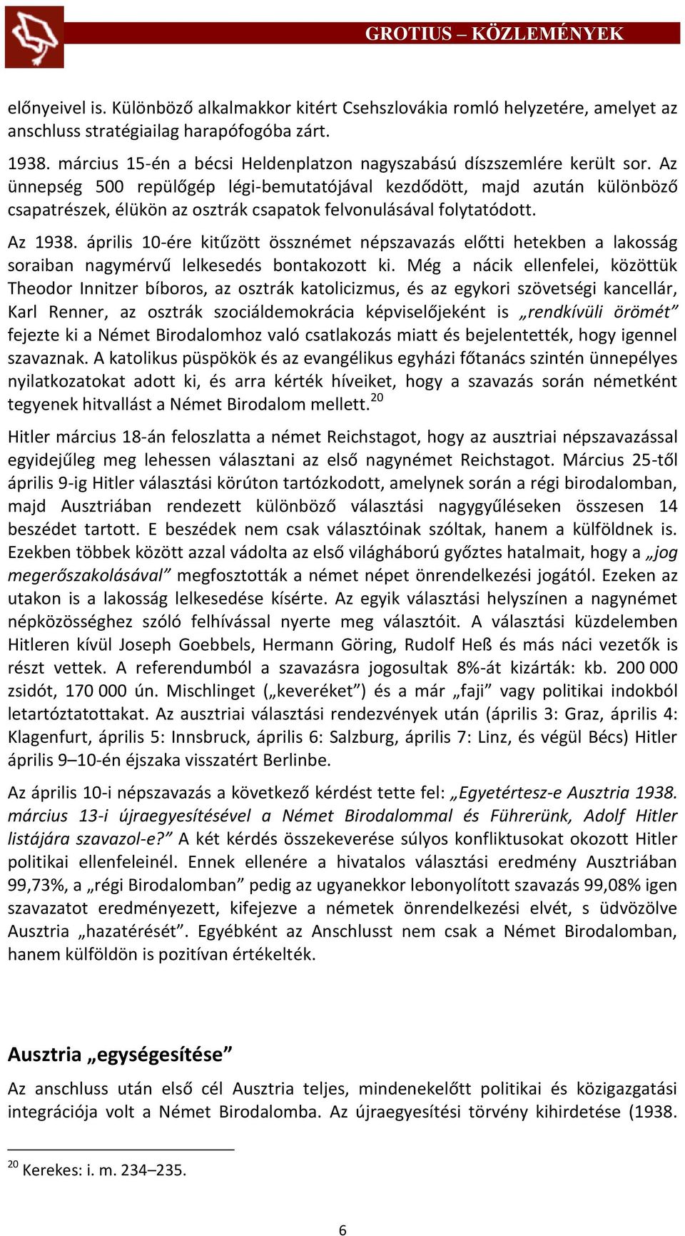 Az ünnepség 500 repülőgép légi-bemutatójával kezdődött, majd azután különböző csapatrészek, élükön az osztrák csapatok felvonulásával folytatódott. Az 1938.