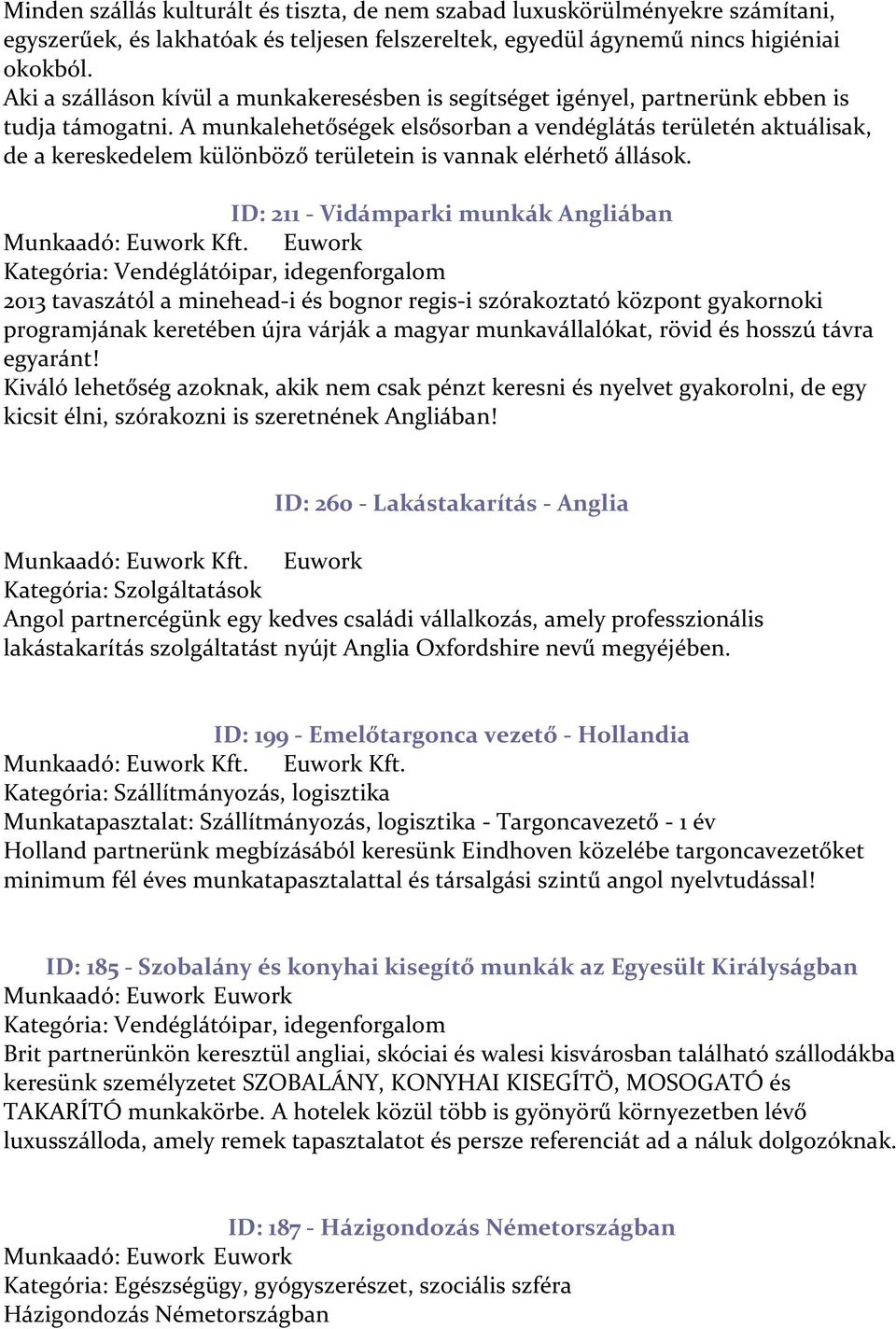 A munkalehetőségek elsősorban a vendéglátás területén aktuálisak, de a kereskedelem különböző területein is vannak elérhető állások.