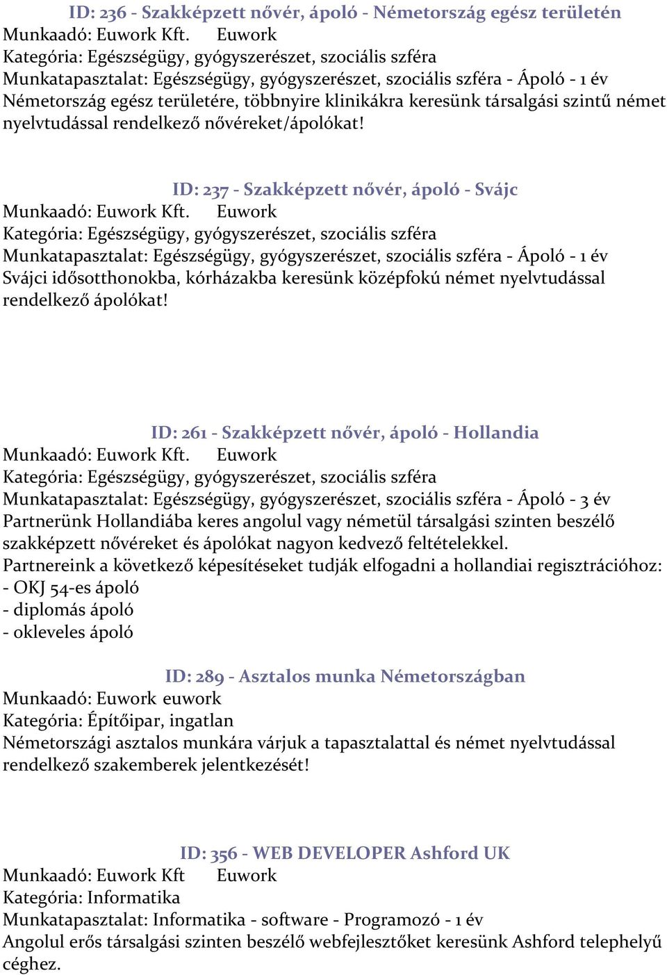 ID: 237 - Szakképzett nővér, ápoló - Svájc Munkatapasztalat: Egészségügy, gyógyszerészet, szociális szféra - Ápoló - 1 év Svájci idősotthonokba, kórházakba keresünk középfokú német nyelvtudással