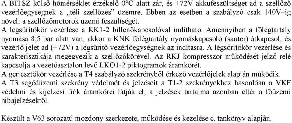 Amennyiben a fılégtartály nyomása 8,5 bar alatt van, akkor a KNK fılégtartály nyomáskapcsoló (sauter) átkapcsol, és vezérlı jelet ad (+72V) a légsőrítı vezérlıegységnek az indításra.