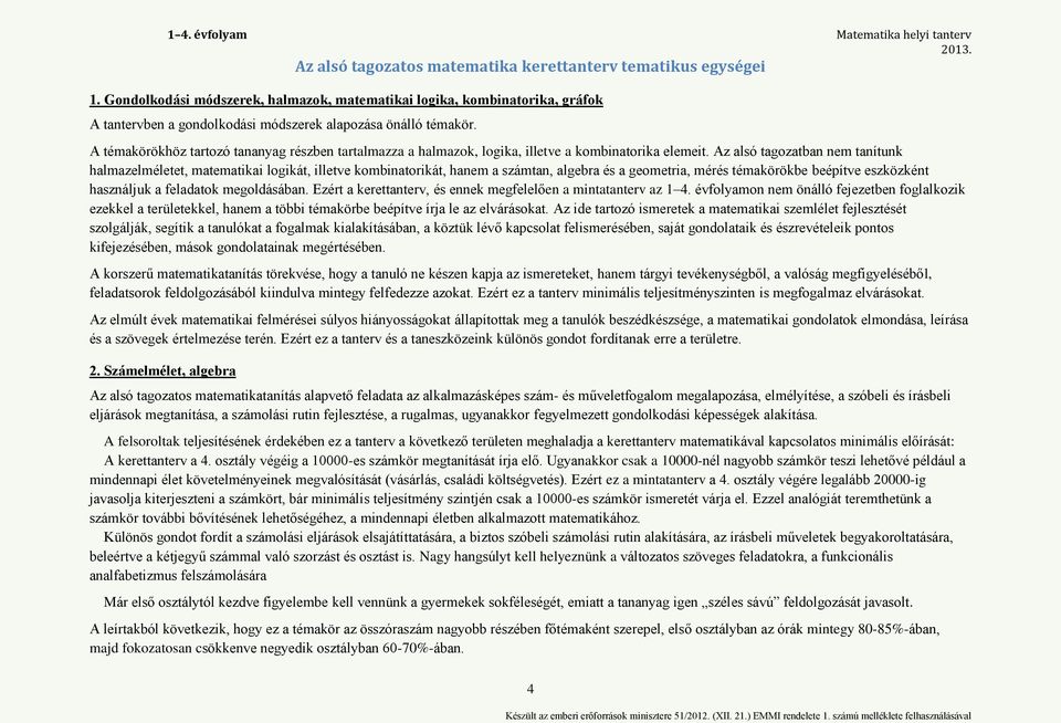 A témakörökhöz tartozó tananyag részben tartalmazza a halmazok, logika, illetve a kombinatorika elemeit.