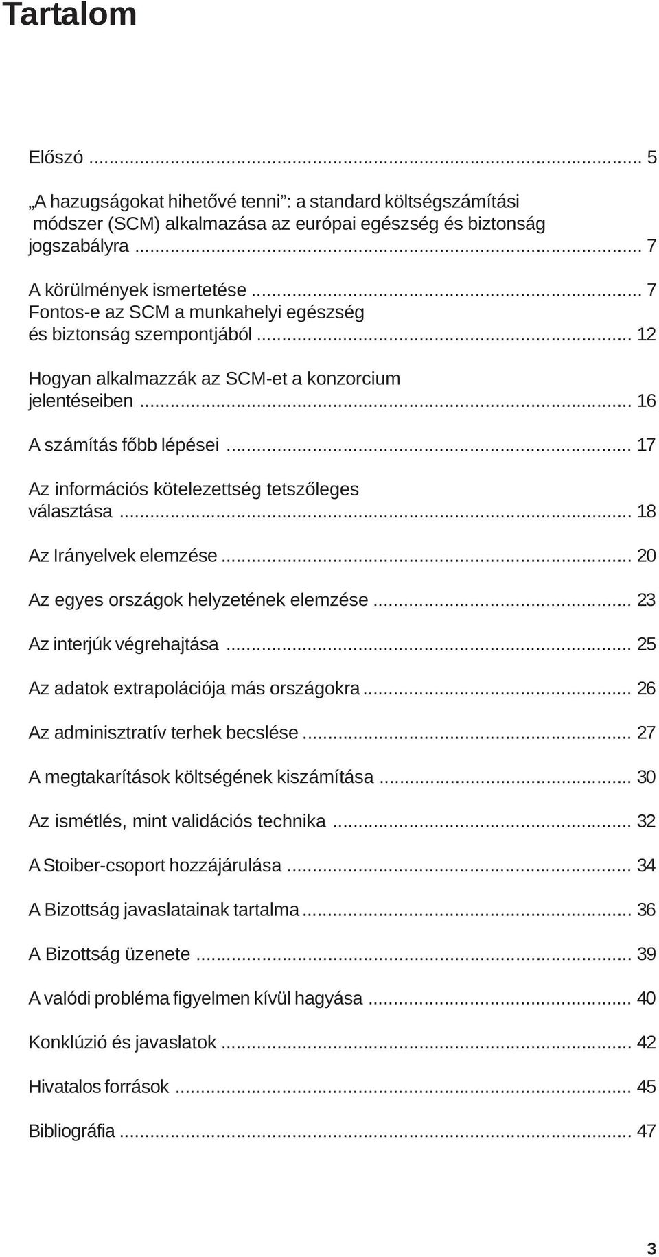 .. 17 Az információs kötelezettség tetszõleges választása... 18 Az Irányelvek elemzése... 20 Az egyes országok helyzetének elemzése... 23 Az interjúk végrehajtása.