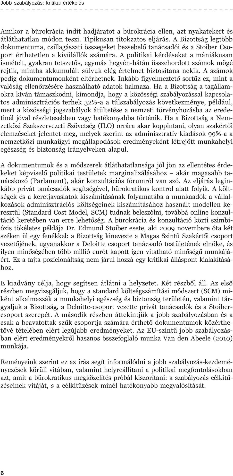 A politikai kérdéseket a mániákusan ismételt, gyakran tetszetõs, egymás hegyén-hátán összehordott számok mögé rejtik, mintha akkumulált súlyuk elég értelmet biztosítana nekik.