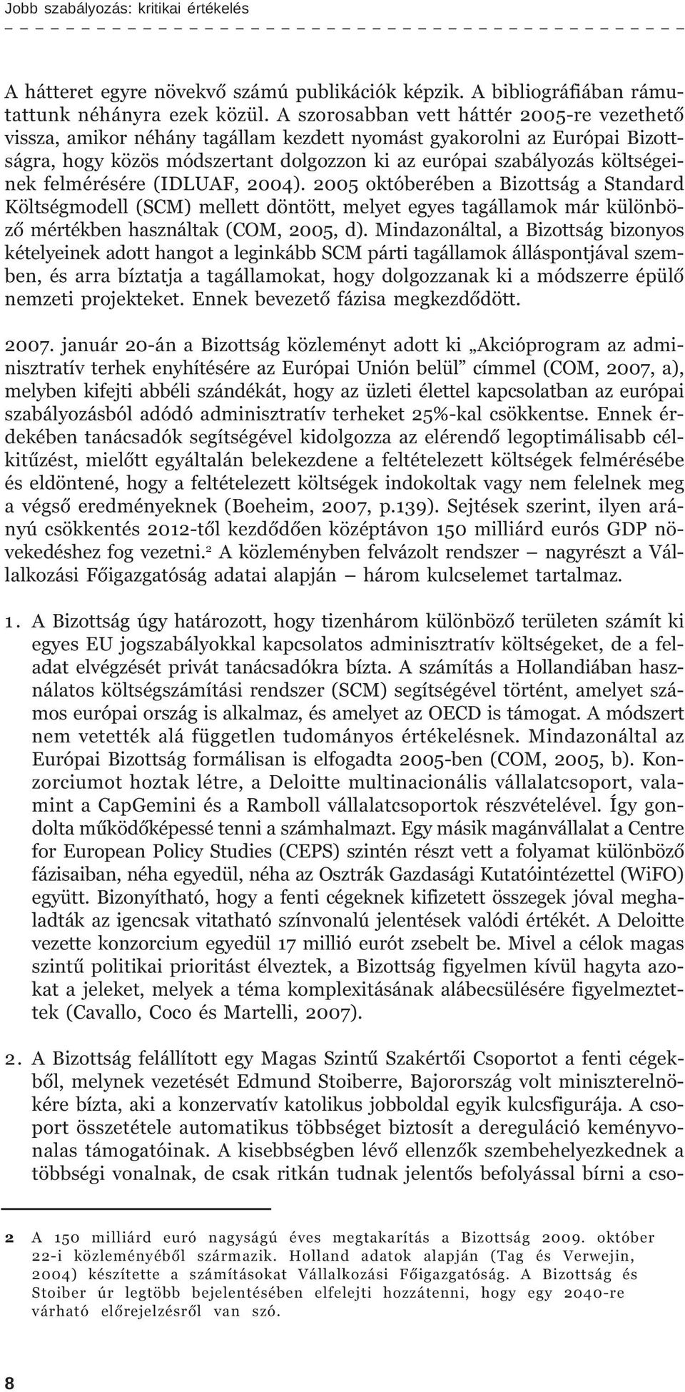 felmérésére (IDLUAF, 2004). 2005 októberében a Bizottság a Standard Költségmodell (SCM) mellett döntött, melyet egyes tagállamok már különbözõ mértékben használtak (COM, 2005, d).