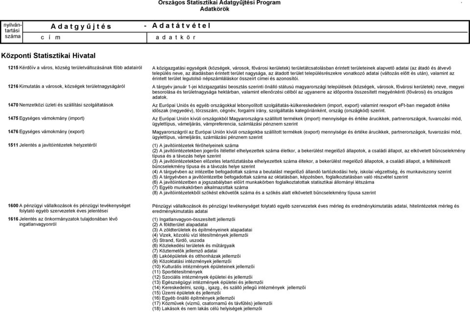 az önkormányzatok tulajdonában lévő ingatlanvagyonról A közigazgatási egységek (községek, városok, fővárosi kerületek) területátcsatolásban érintett területeinek alapvető adatai (az átadó és átvevő