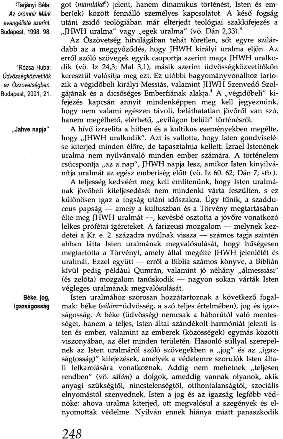 A késő fogság utáni zsidó teológiában már elterjedt teológiai szakkifejezés a,,jhwh uralma" vagy "egek uralma" (vö. Dán 2,33).