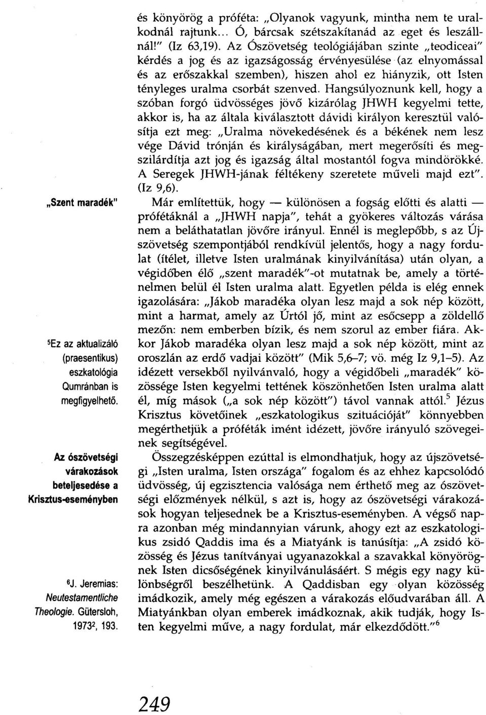 Az Ószövetség teológiájában szinte "teodiceai" kérdés a jog és az igazságosság érvényesülése (az elnyomással és az erőszakkal szemben), hiszen ahol ez hiányzik, ott Isten tényleges uralma csorbát