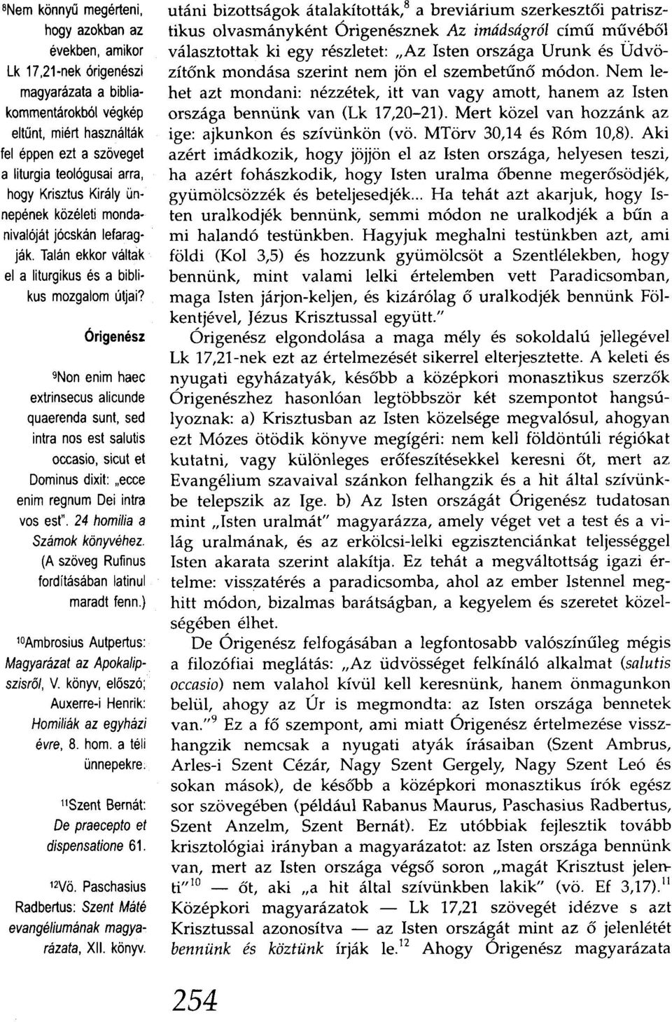 Órigenész 9Non enim haec extrinsecus alicunde quaerenda sunt, sed intra nos est salutis occasio, sicut et Dominus dixit: "ecce enim regnum Dei intra vos est". 24 homilia a Számok könyvéhez.