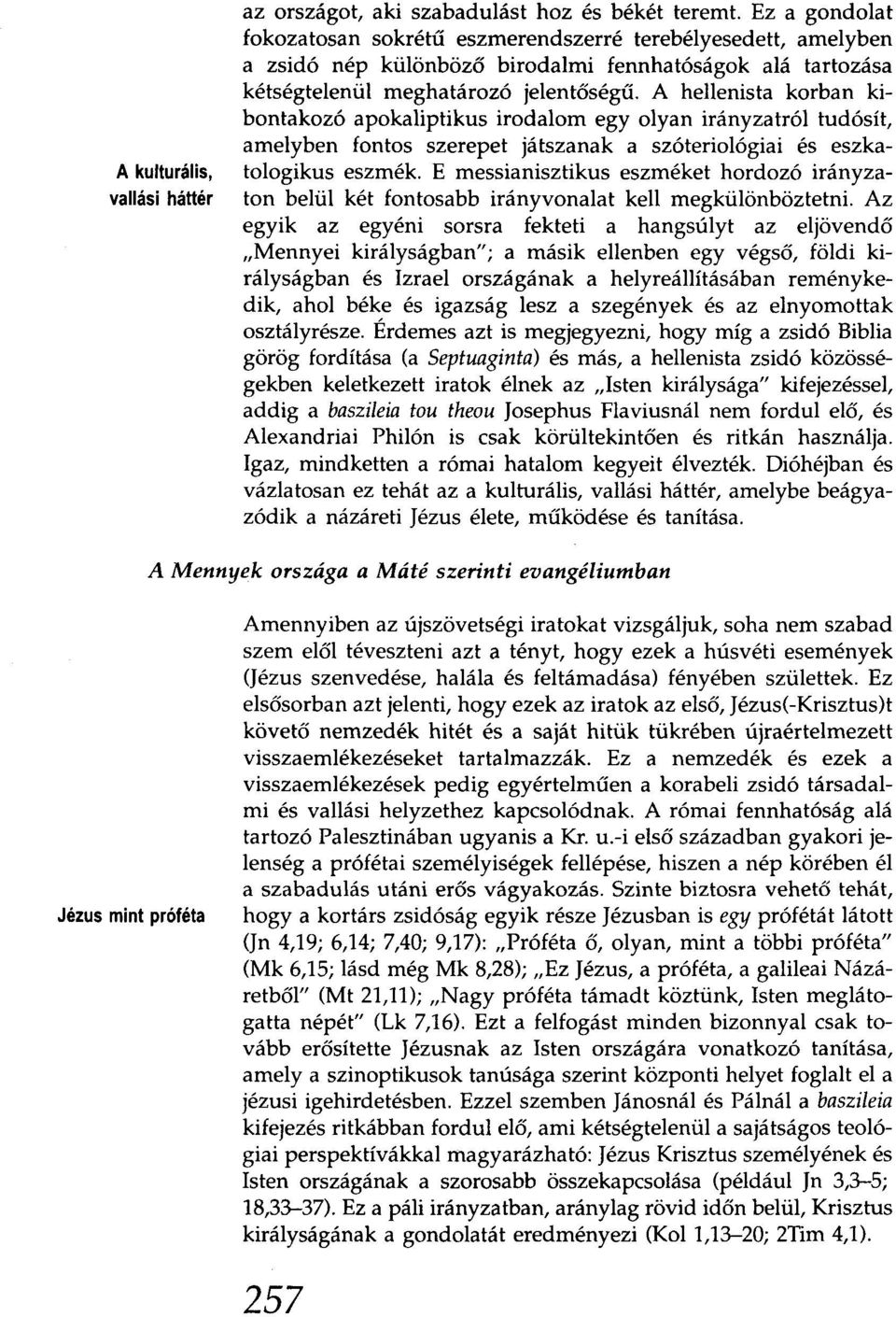 A hellenista korban kibontakozó apokaliptikus irodalom egy olyan irányzatról tudósít, amelyben fontos szerepet játszanak a szóteriológiai és eszkatologikus eszmék.