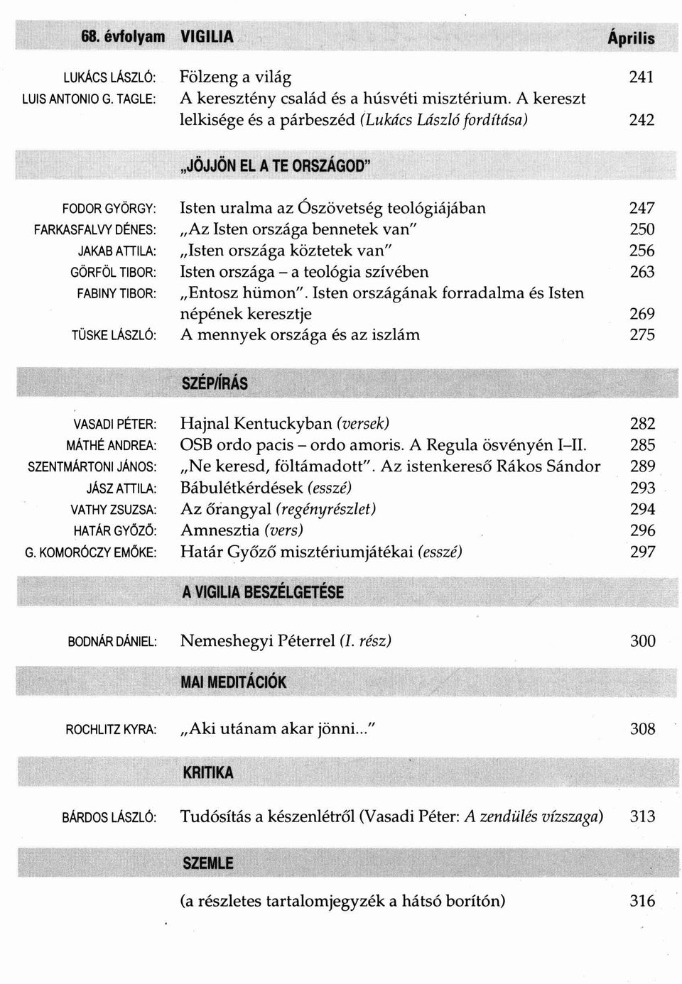 " Isten uralma az Ószövetség teológiájában "Az Isten országa bennetek van" "Isten országa köztetek van" Isten országa - a teológia szívében "Entosz hümon".