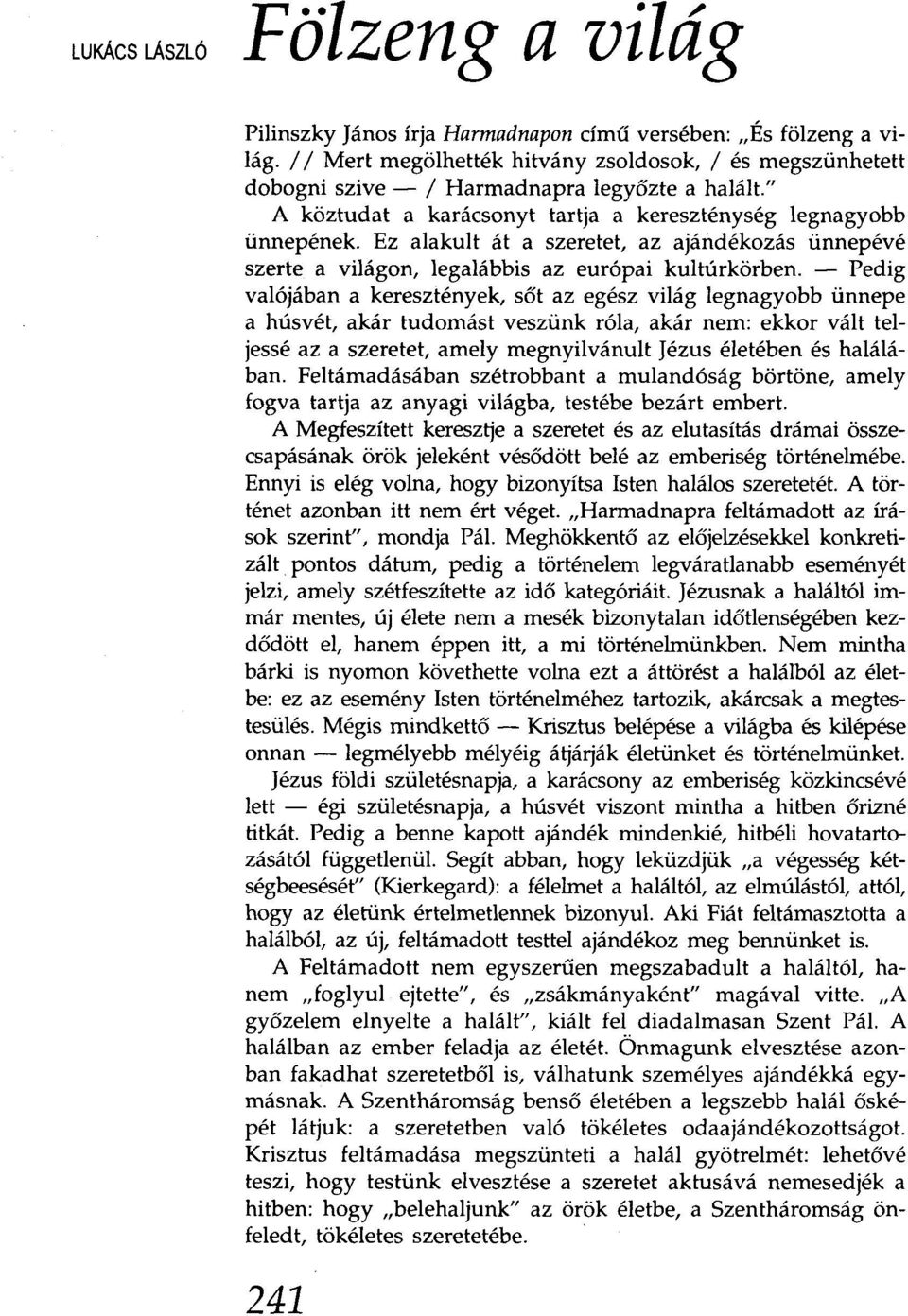 Ez alakult át a szeretet, az ajándékozás ünnepévé szerte a világon, legalábbis az európai kultúrkörben.